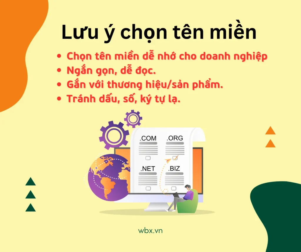 Mẹo chọn tên miền dễ nhớ cho doanh nghiệp Ngắn gọn, dễ đọc. Gắn với thương hiệusản phẩm. Tránh dấu, số, ký tự lạ.